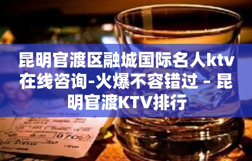 昆明官渡区融城国际名人ktv在线咨询-火爆不容错过 – 昆明官渡KTV排行