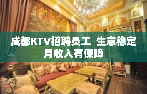 成都KTV招聘员工  生意稳定月收入有保障