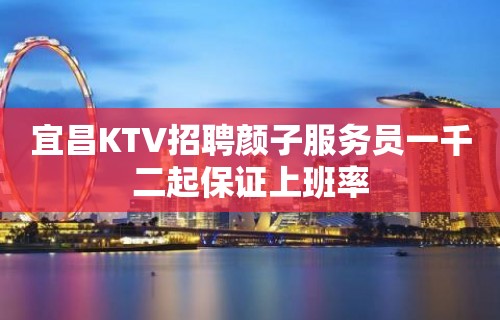 宜昌KTV招聘颜子服务员一千二起保证上班率