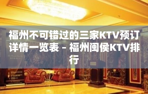 福州不可错过的三家KTV预订详情一览表 – 福州闽侯KTV排行