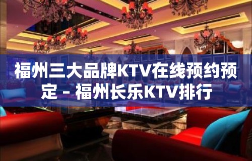 福州三大品牌KTV在线预约预定 – 福州长乐KTV排行