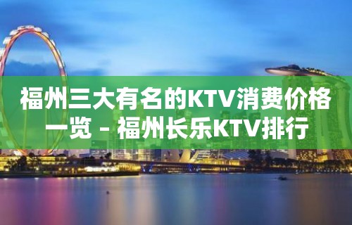 福州三大有名的KTV消费价格一览 – 福州长乐KTV排行