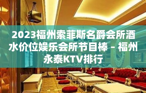 2023福州索菲斯名爵会所酒水价位娱乐会所节目棒 – 福州永泰KTV排行