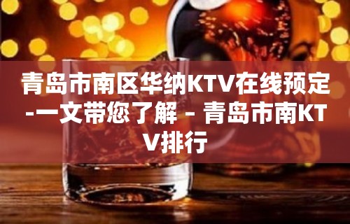 青岛市南区华纳KTV在线预定-一文带您了解 – 青岛市南KTV排行