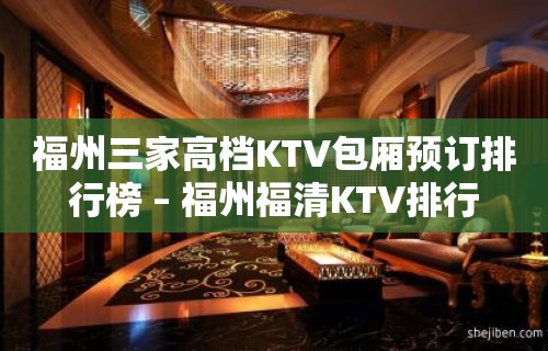 福州三家高档KTV包厢预订排行榜 – 福州福清KTV排行