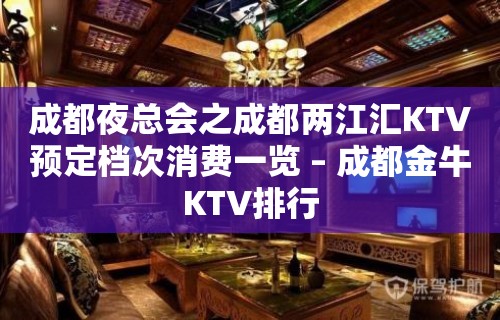 成都夜总会之成都两江汇KTV预定档次消费一览 – 成都金牛KTV排行