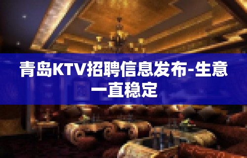 青岛KTV招聘信息发布-生意一直稳定