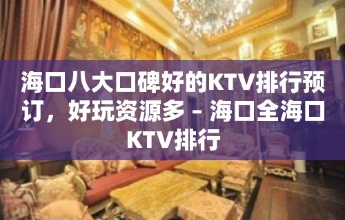 海口八大口碑好的KTV排行预订，好玩资源多 – 海口全海口KTV排行