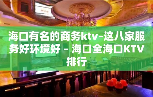 海口有名的商务ktv–这八家服务好环境好 – 海口全海口KTV排行