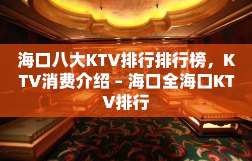 海口八大KTV排行排行榜，KTV消费介绍 – 海口全海口KTV排行