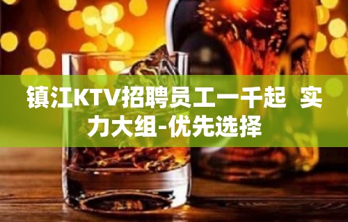 镇江KTV招聘员工一千起  实力大组-优先选择