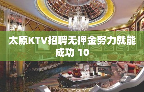 太原KTV招聘无押金努力就能成功 10