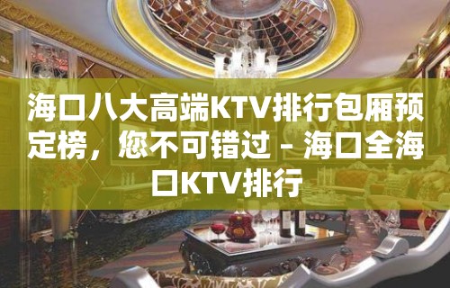 海口八大高端KTV排行包厢预定榜，您不可错过 – 海口全海口KTV排行