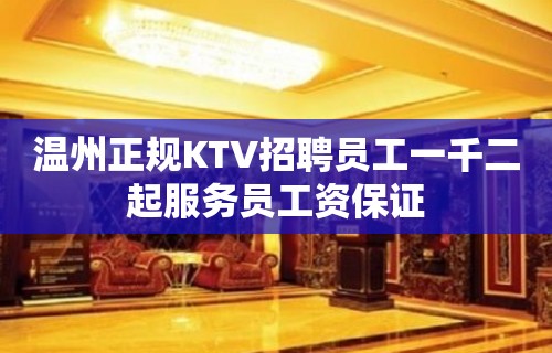 温州正规KTV招聘员工一千二起服务员工资保证