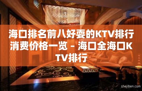 海口排名前八好耍的KTV排行消费价格一览 – 海口全海口KTV排行