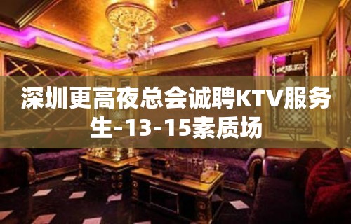 深圳更高夜总会诚聘KTV服务生-13-15素质场