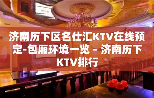 济南历下区名仕汇KTV在线预定-包厢环境一览 – 济南历下KTV排行