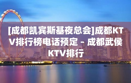 [成都凯宾斯基夜总会]成都KTV排行榜电话预定 – 成都武侯KTV排行