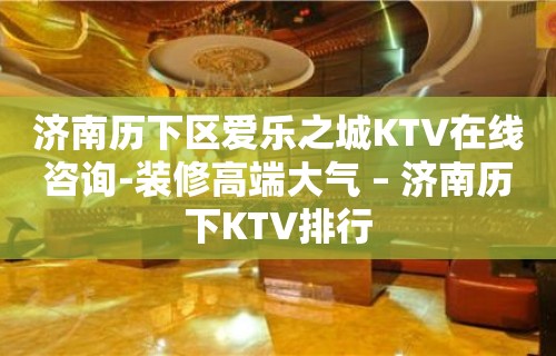 济南历下区爱乐之城KTV在线咨询-装修高端大气 – 济南历下KTV排行