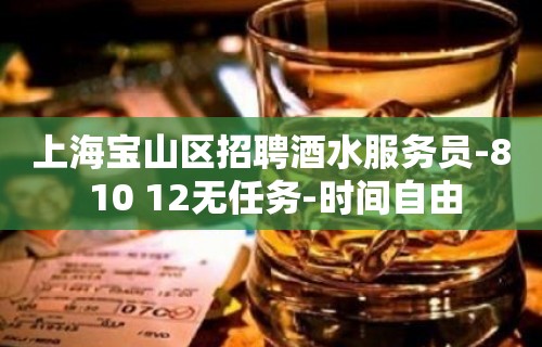 上海宝山区招聘酒水服务员-8 10 12无任务-时间自由