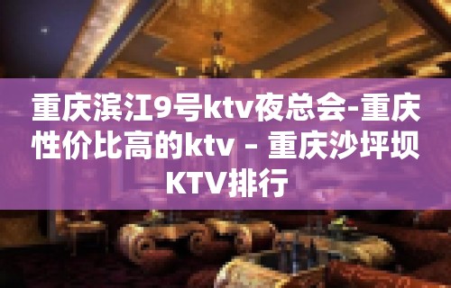 重庆滨江9号ktv夜总会-重庆性价比高的ktv – 重庆沙坪坝KTV排行