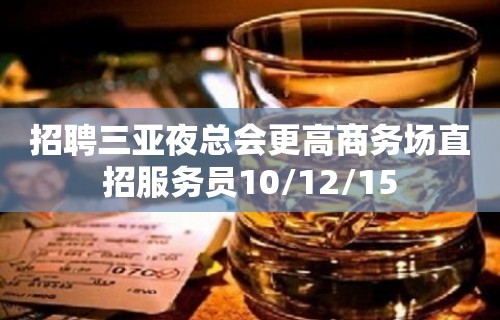 招聘三亚夜总会更高商务场直招服务员10/12/15