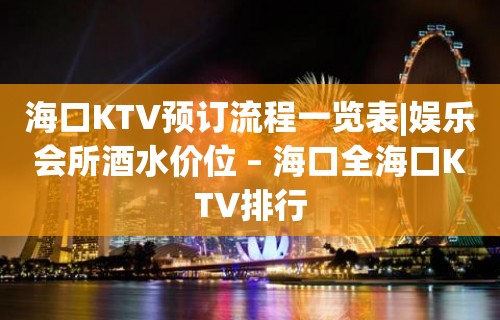 海口KTV预订流程一览表|娱乐会所酒水价位 – 海口全海口KTV排行