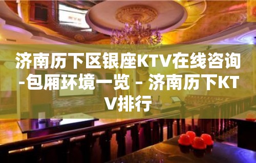 济南历下区银座KTV在线咨询-包厢环境一览 – 济南历下KTV排行