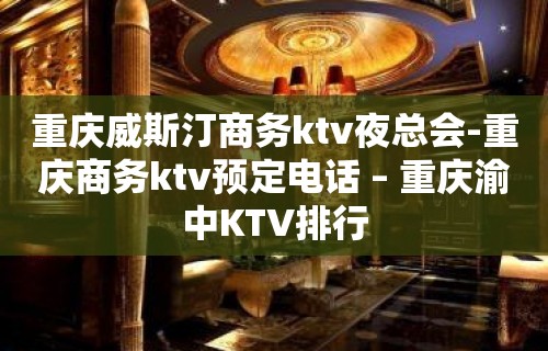 重庆威斯汀商务ktv夜总会-重庆商务ktv预定电话 – 重庆渝中KTV排行