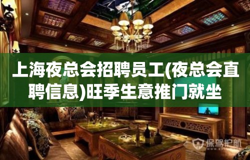 上海夜总会招聘员工(夜总会直聘信息)旺季生意推门就坐