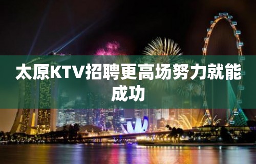 太原KTV招聘更高场努力就能成功