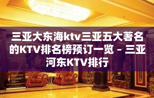 三亚大东海ktv三亚五大著名的KTV排名榜预订一览 – 三亚河东KTV排行