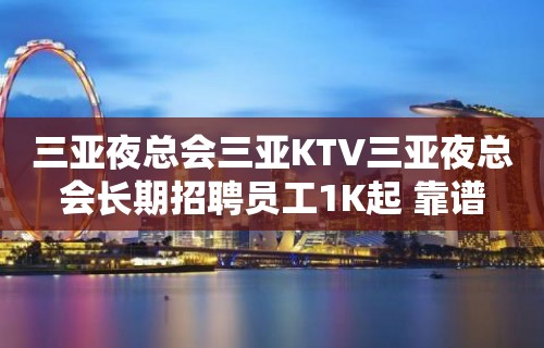 三亚夜总会三亚KTV三亚夜总会长期招聘员工1K起 靠谱