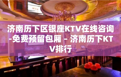 济南历下区银座KTV在线咨询-免费预留包厢 – 济南历下KTV排行