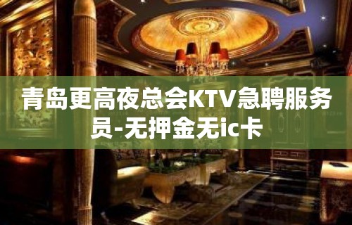 青岛更高夜总会KTV急聘服务员-无押金无ic卡