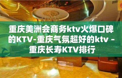 重庆美洲会商务ktv火爆口碑的KTV-重庆气氛超好的ktv – 重庆长寿KTV排行