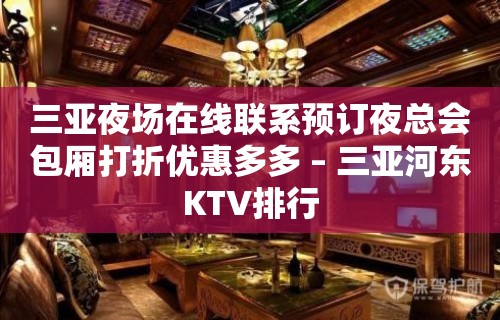 三亚夜场在线联系预订夜总会包厢打折优惠多多 – 三亚河东KTV排行