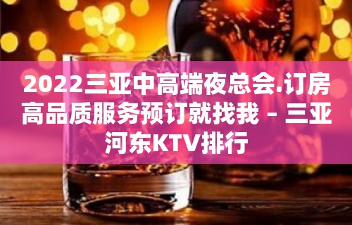 2022三亚中高端夜总会.订房高品质服务预订就找我 – 三亚河东KTV排行