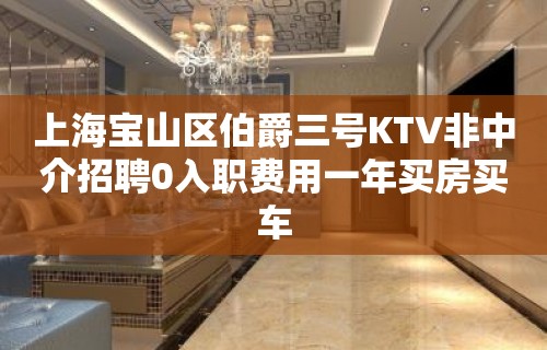 上海宝山区伯爵三号KTV非中介招聘0入职费用一年买房买车