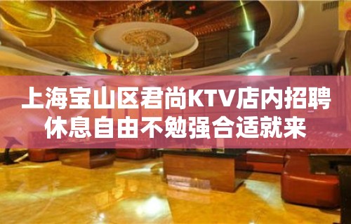 上海宝山区君尚KTV店内招聘休息自由不勉强合适就来