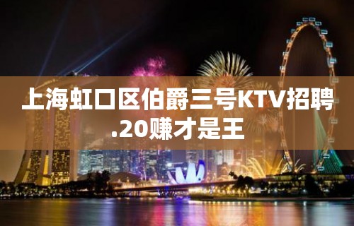 上海虹口区伯爵三号KTV招聘.20赚才是王