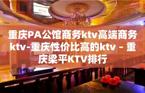 重庆PA公馆商务ktv高端商务ktv-重庆性价比高的ktv – 重庆梁平KTV排行