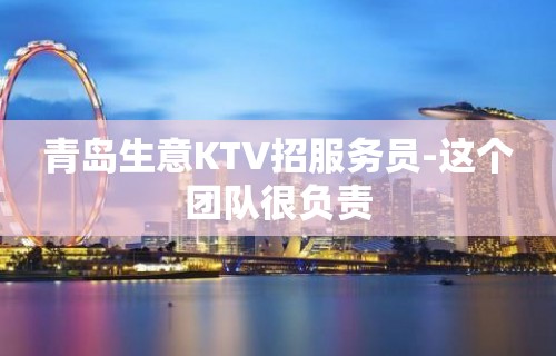 青岛生意KTV招服务员-这个团队很负责