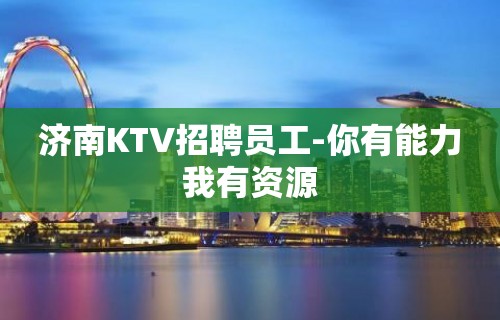 济南KTV招聘员工-你有能力我有资源