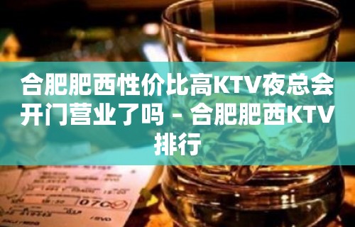 合肥肥西性价比高KTV夜总会开门营业了吗 – 合肥肥西KTV排行