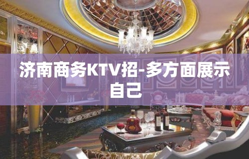 济南商务KTV招-多方面展示自己