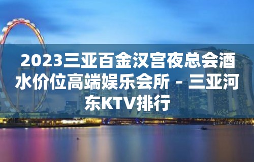 2023三亚百金汉宫夜总会酒水价位高端娱乐会所 – 三亚河东KTV排行