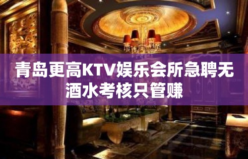 青岛更高KTV娱乐会所急聘无酒水考核只管赚