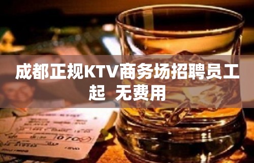 成都正规KTV商务场招聘员工起  无费用