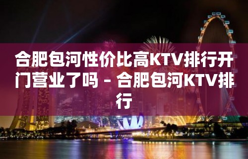 合肥包河性价比高KTV排行开门营业了吗 – 合肥包河KTV排行